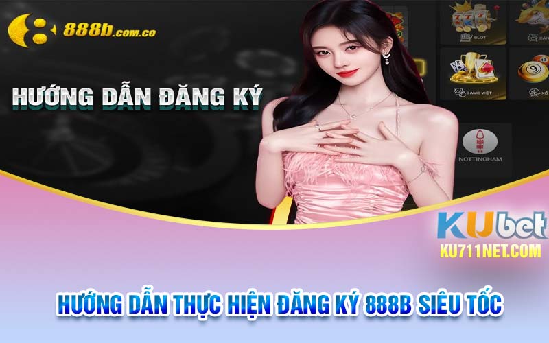 Hướng dẫn thực hiện đăng ký 888B siêu tốc